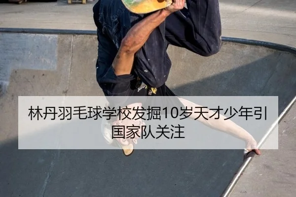 林丹羽毛球学校发掘10岁天才少年引国家队关注